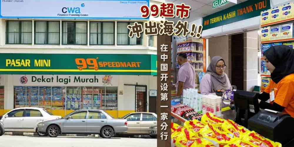 99 Speedmart冲出海外！进军中国开设首家分店！ - KL NOW 就在吉隆坡