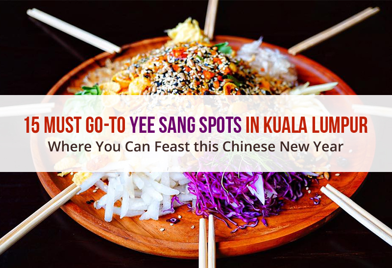 15 Must Go-To Yee Sang Spots in Kuala Lumpur Where You Can Feast this Chinese New Year