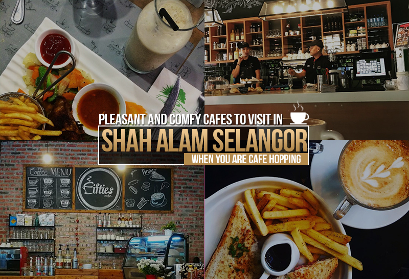 Pleasant and Comfy Cafes to Visit in Shah Alam Selangor When You Are